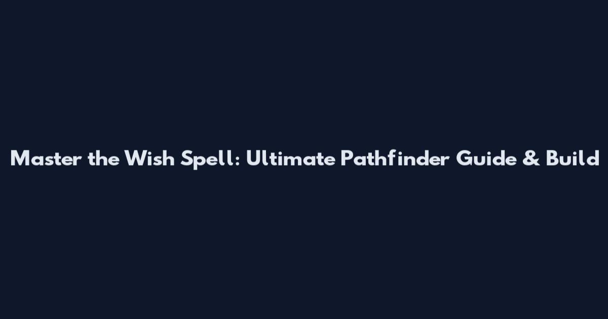 Master the Wish Spell: Ultimate Pathfinder Guide & Build