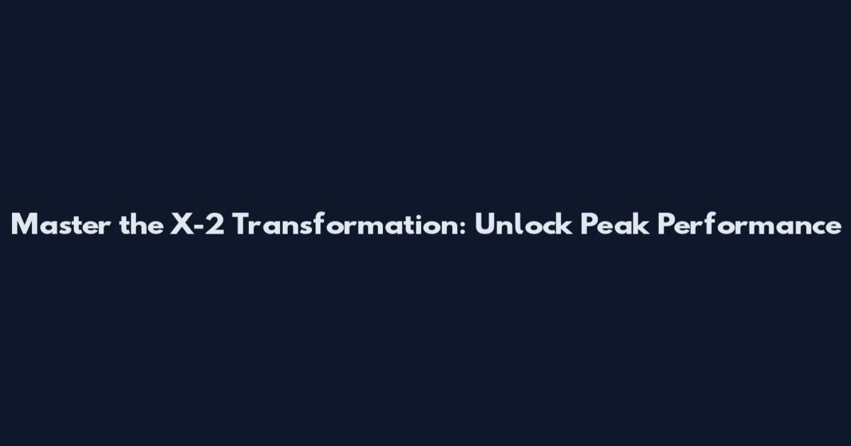 Master the X-2 Transformation: Unlock Peak Performance