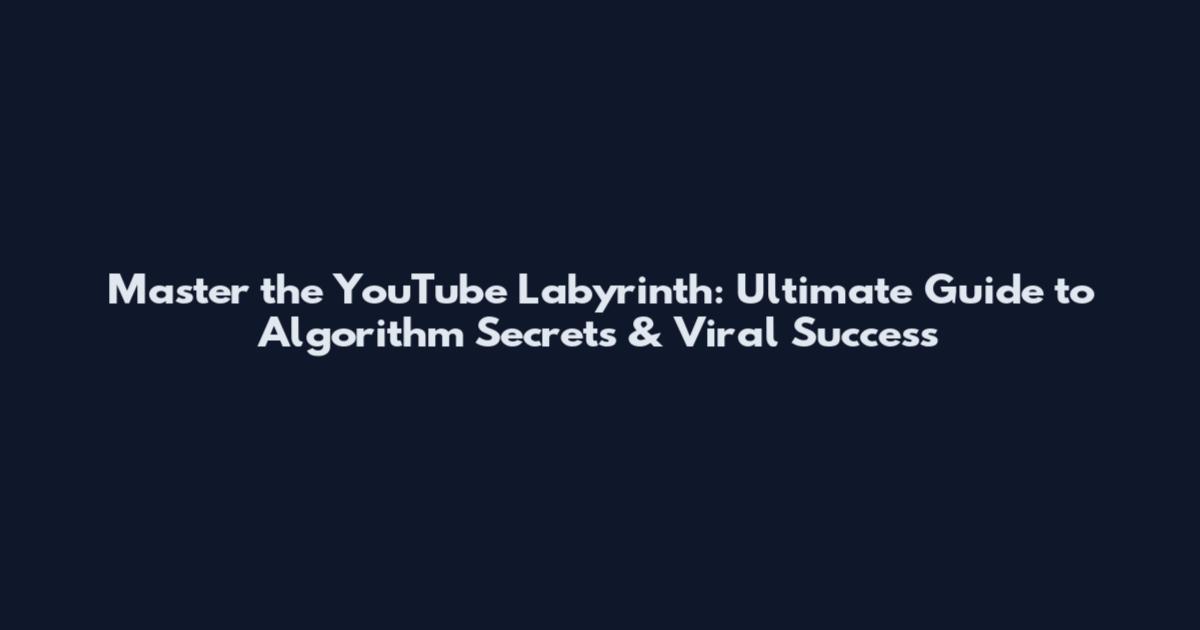 Master the YouTube Labyrinth: Ultimate Guide to Algorithm Secrets & Viral Success