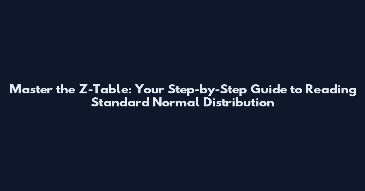 Master the Z-Table: Your Step-by-Step Guide to Reading Standard Normal Distribution
