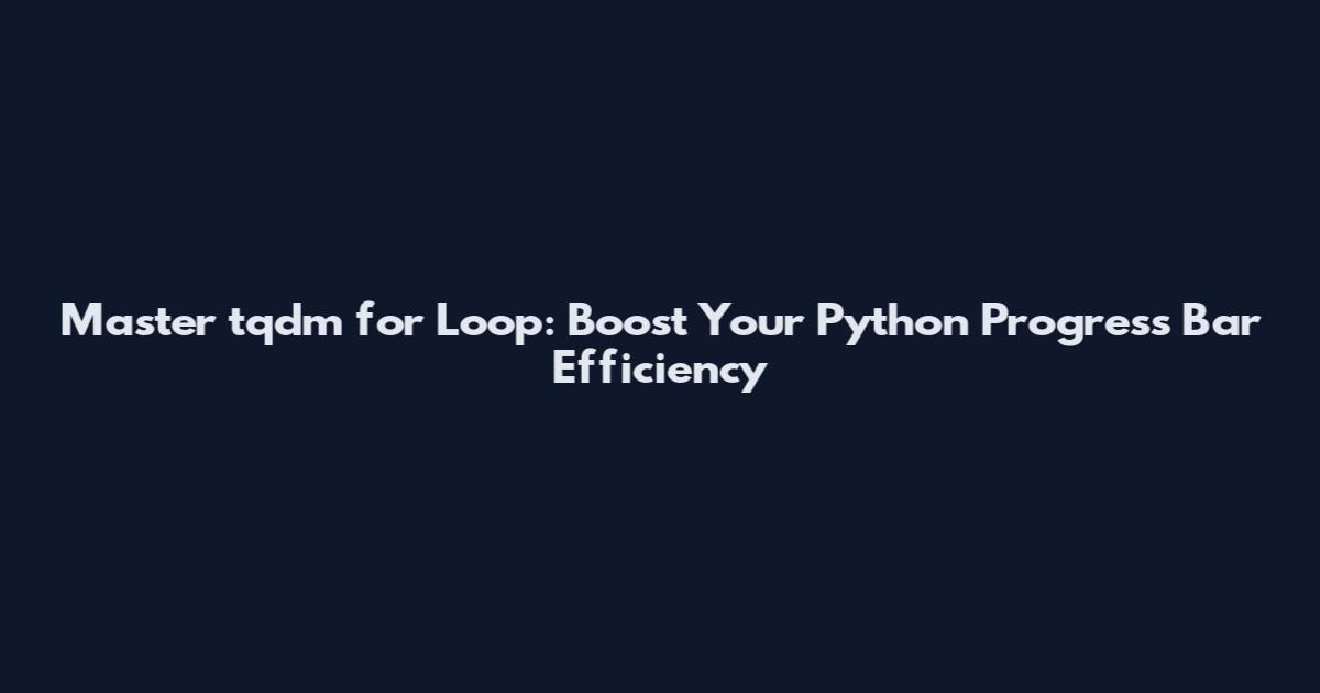 Master tqdm for Loop: Boost Your Python Progress Bar Efficiency