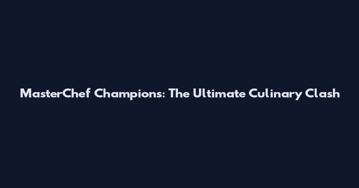 MasterChef Champions: The Ultimate Culinary Clash