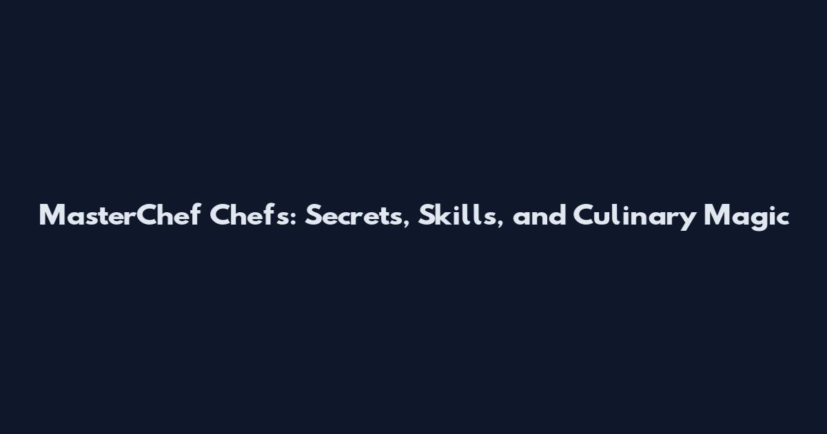 MasterChef Chefs: Secrets, Skills, and Culinary Magic