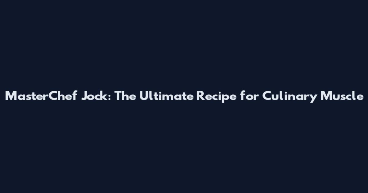 MasterChef Jock: The Ultimate Recipe for Culinary Muscle