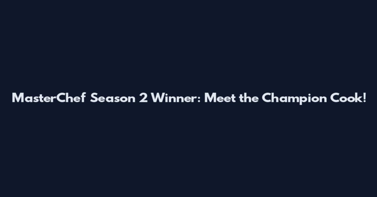 MasterChef Season 2 Winner: Meet the Champion Cook!