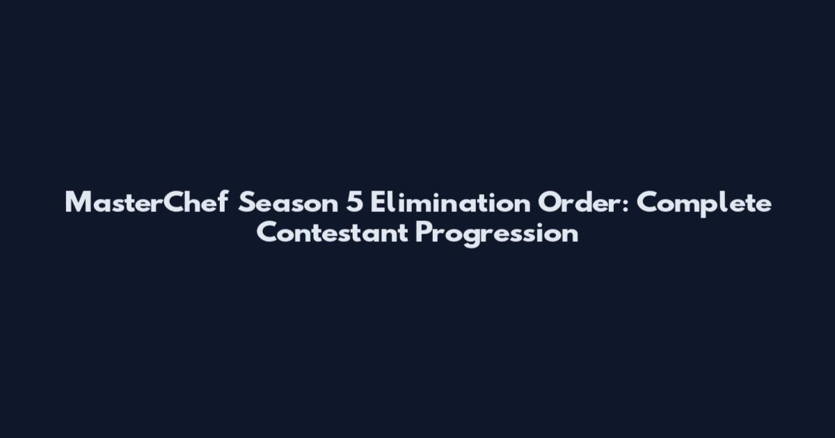 MasterChef Season 5 Elimination Order: Complete Contestant Progression