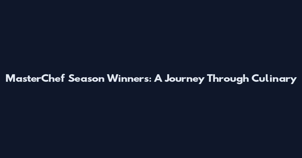 MasterChef Season Winners: A Journey Through Culinary