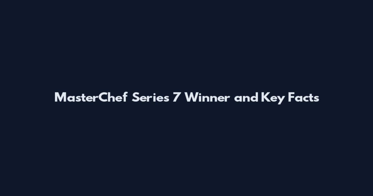 MasterChef Series 7 Winner and Key Facts