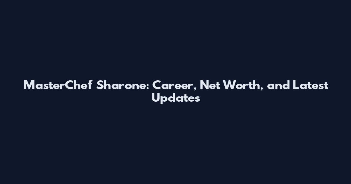 MasterChef Sharone: Career, Net Worth, and Latest Updates
