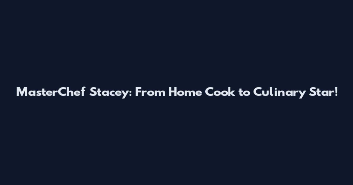 MasterChef Stacey: From Home Cook to Culinary Star!