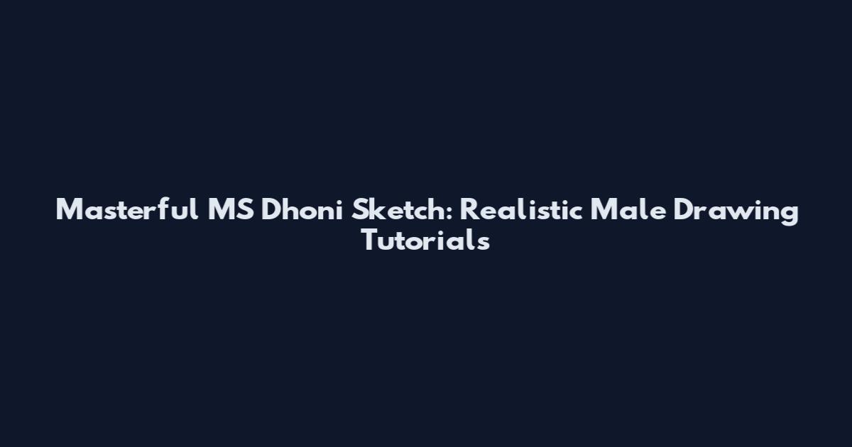 Masterful MS Dhoni Sketch: Realistic Male Drawing Tutorials