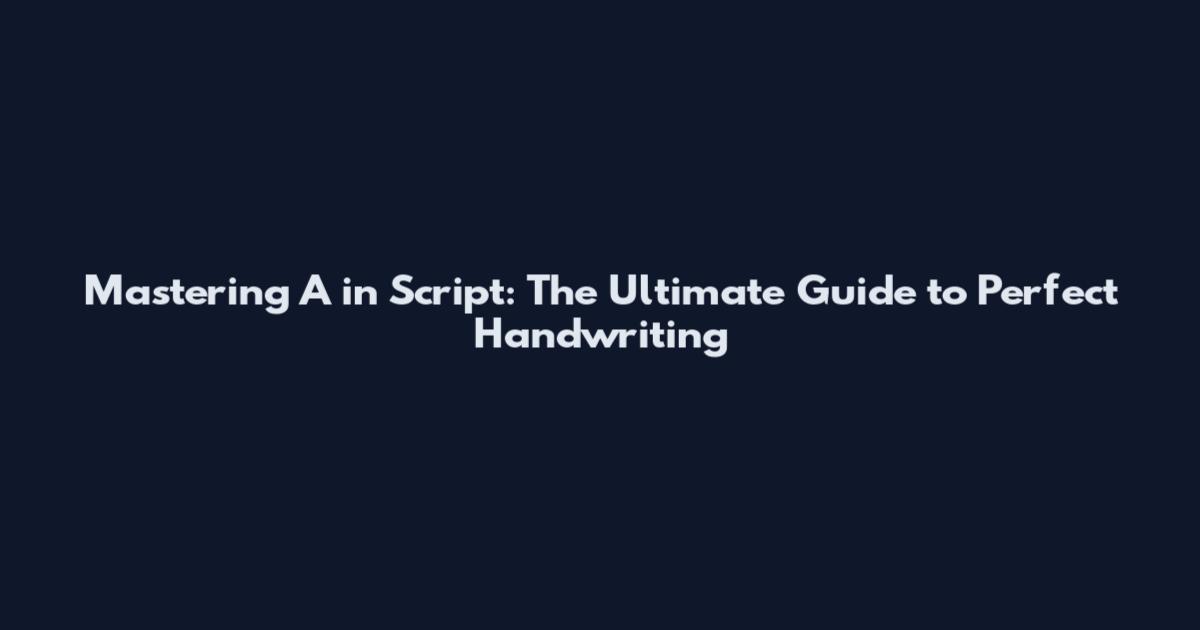 Mastering "A" in Script: The Ultimate Guide to Perfect Handwriting