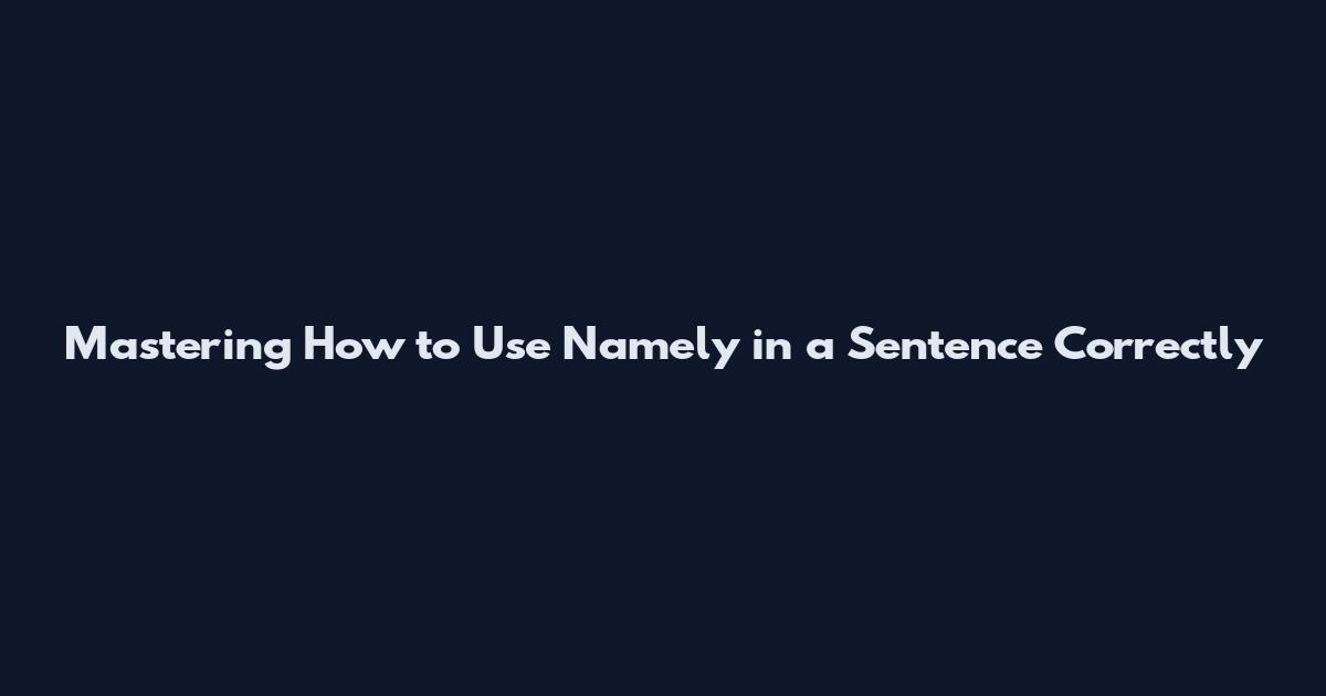Mastering "How to Use Namely in a Sentence" Correctly