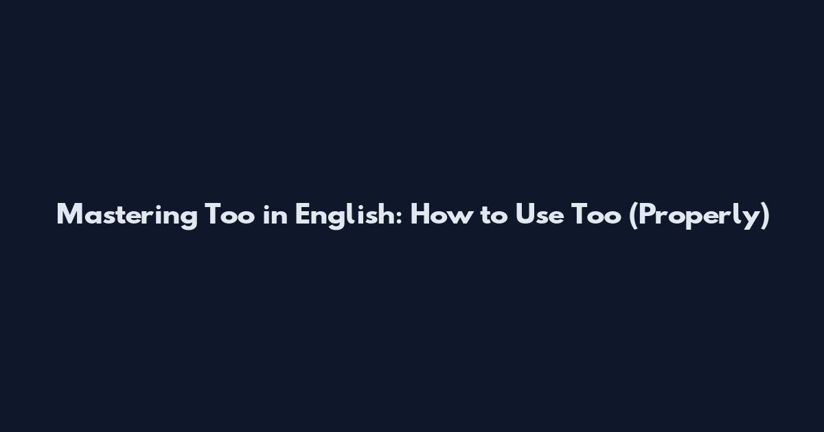 Mastering "Too" in English: How to Use Too (Properly)