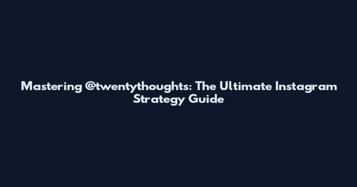 Mastering @twentythoughts: The Ultimate Instagram Strategy Guide