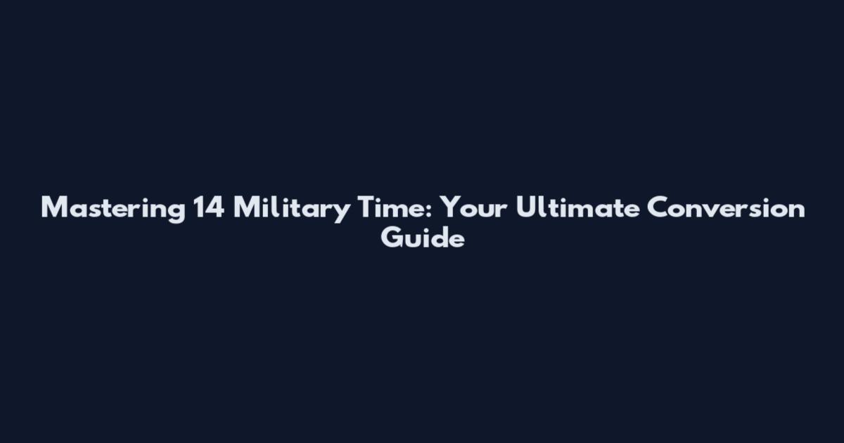 Mastering 14 Military Time: Your Ultimate Conversion Guide