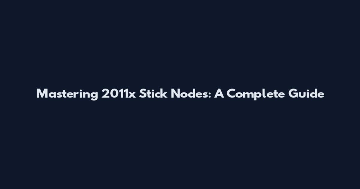Mastering 2011x Stick Nodes: A Complete Guide