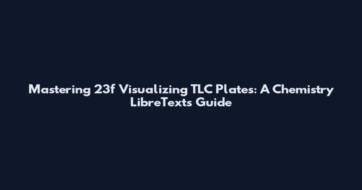 Mastering 23f Visualizing TLC Plates: A Chemistry LibreTexts Guide
