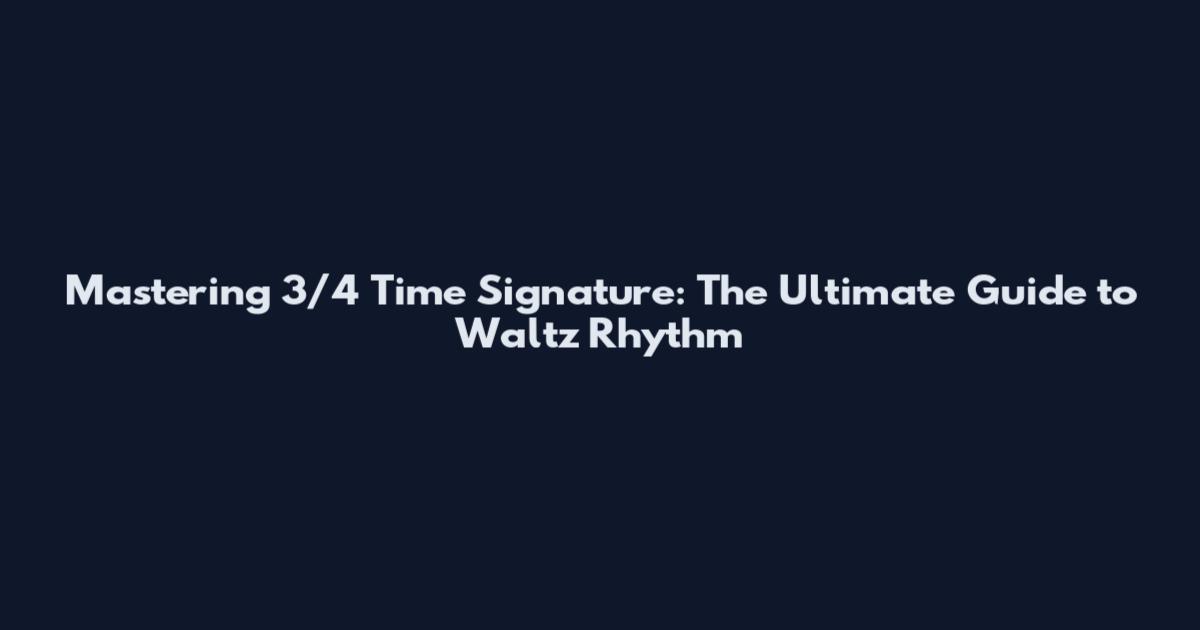 Mastering 3/4 Time Signature: The Ultimate Guide to Waltz Rhythm