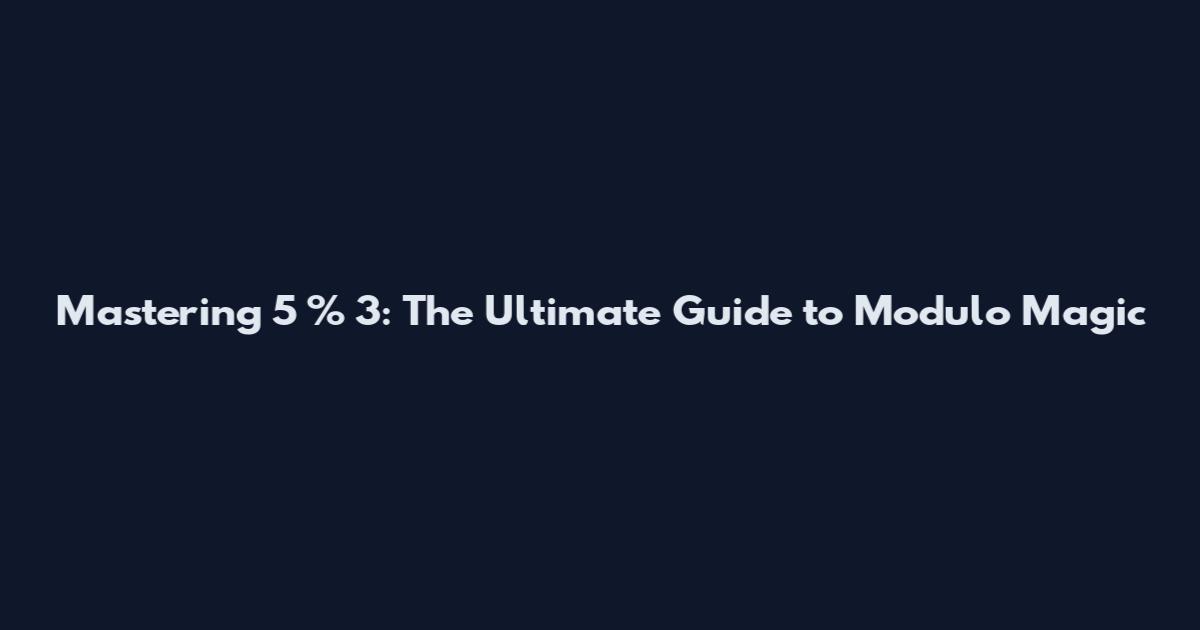 Mastering 5 % 3: The Ultimate Guide to Modulo Magic