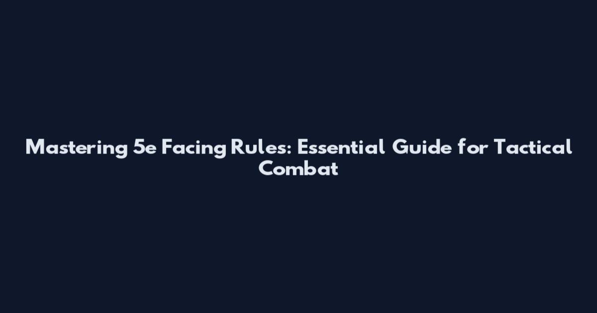 Mastering 5e Facing Rules: Essential Guide for Tactical Combat