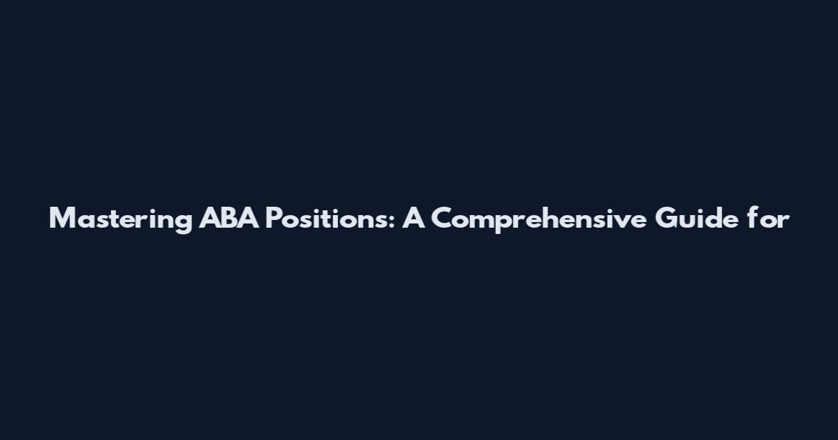 Mastering ABA Positions: A Comprehensive Guide for