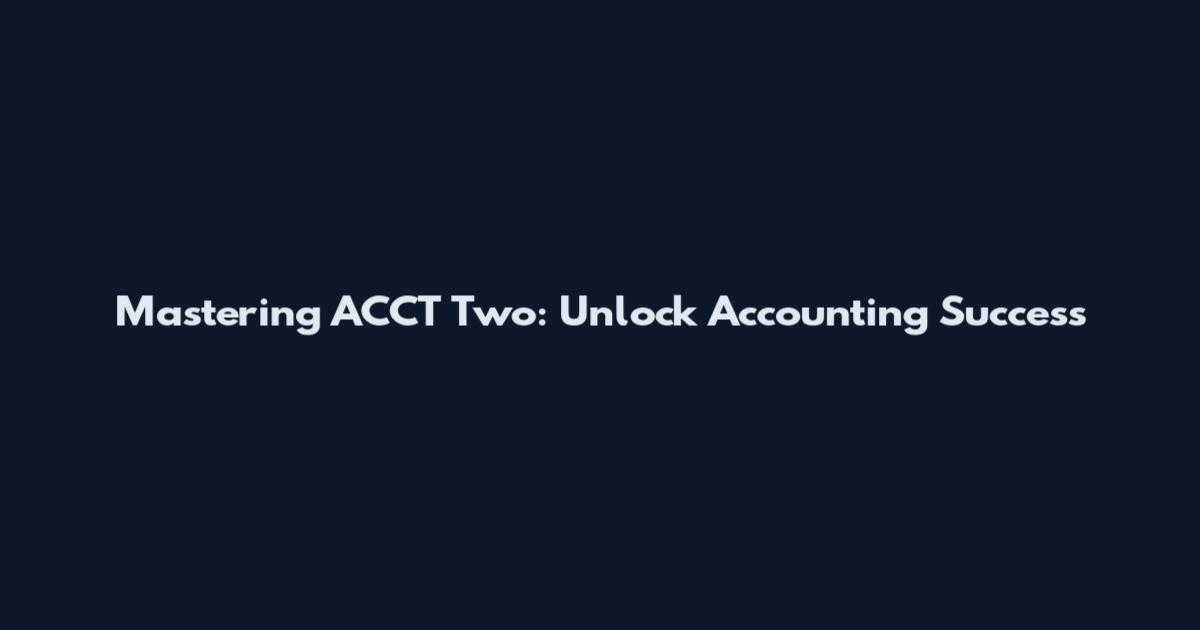 Mastering ACCT Two: Unlock Accounting Success