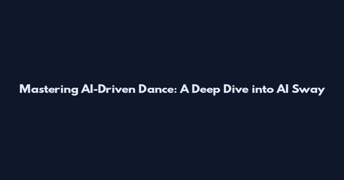 Mastering AI-Driven Dance: A Deep Dive into AI Sway