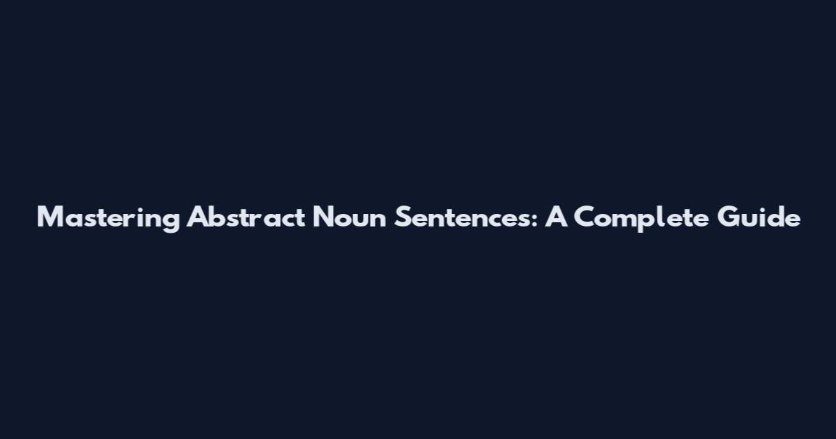 Mastering Abstract Noun Sentences: A Complete Guide