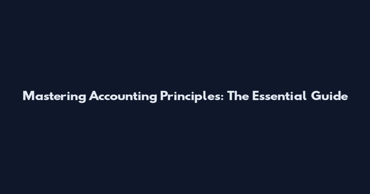 Mastering Accounting Principles: The Essential Guide