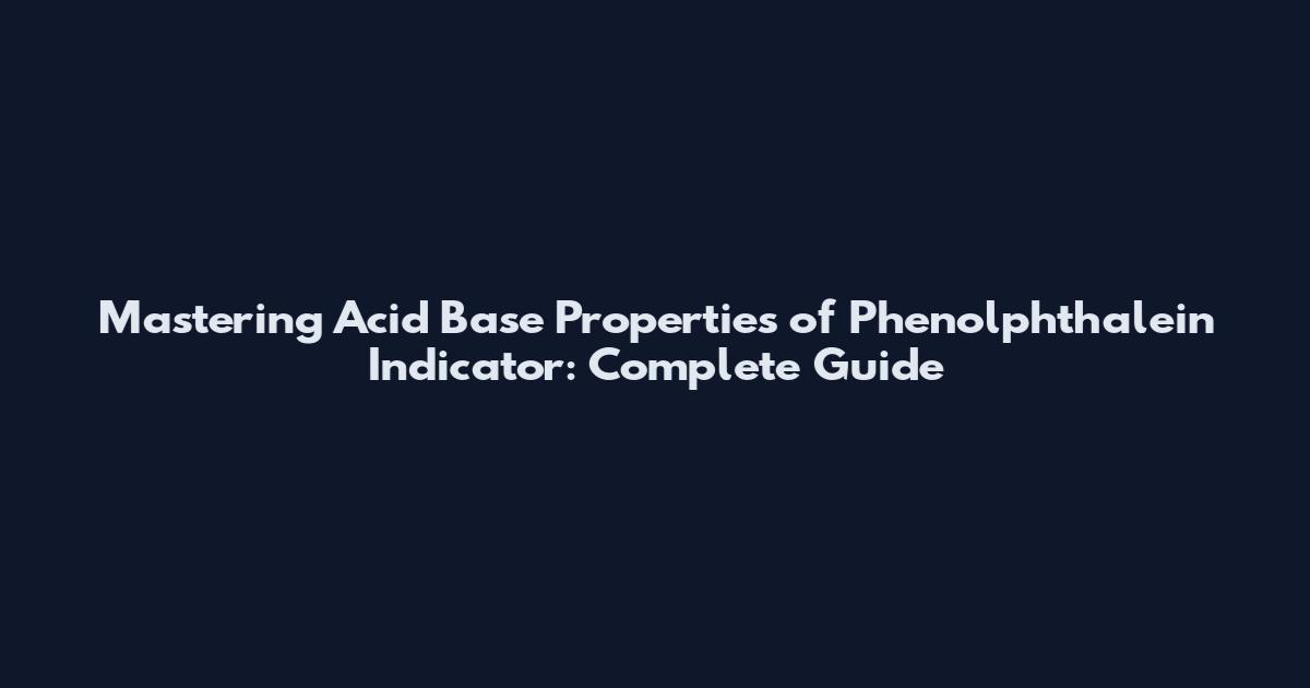 Mastering Acid Base Properties of Phenolphthalein Indicator: Complete Guide