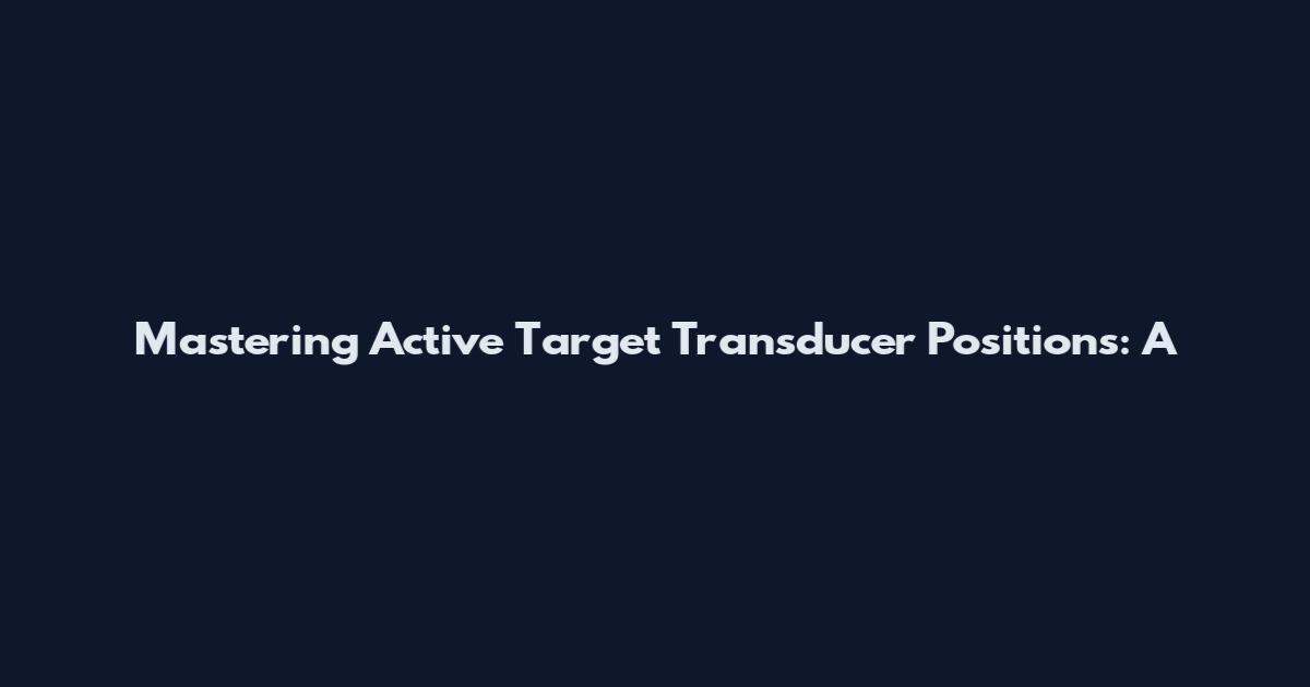 Mastering Active Target Transducer Positions: A