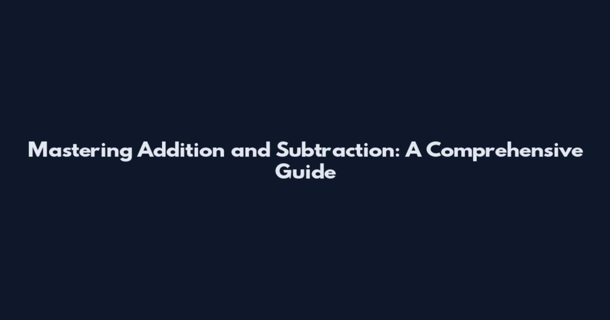 Mastering Addition and Subtraction: A Comprehensive Guide