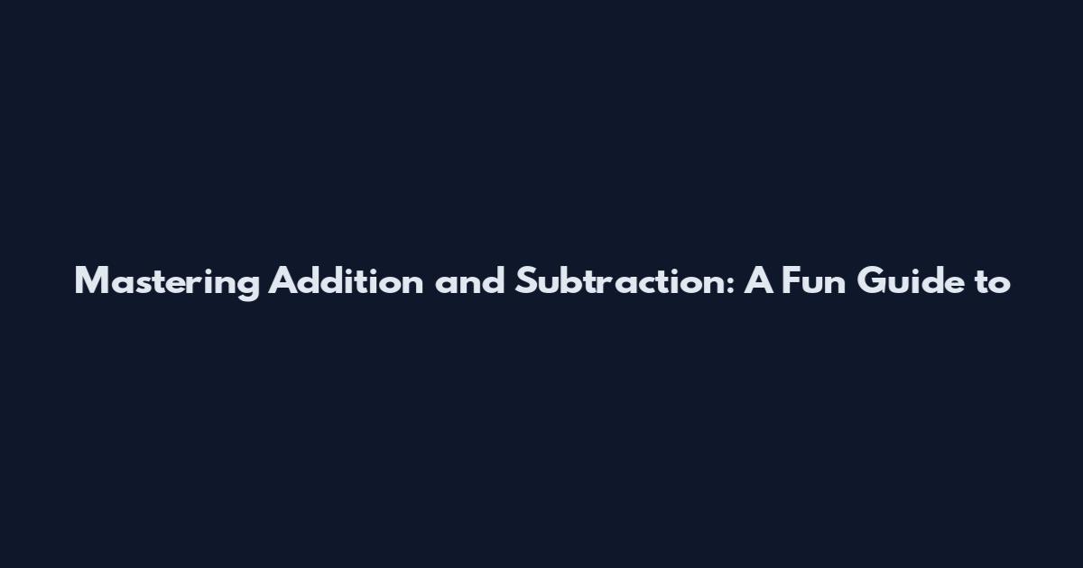 Mastering Addition and Subtraction: A Fun Guide to