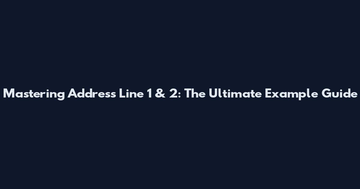 Mastering Address Line 1 & 2: The Ultimate Example Guide