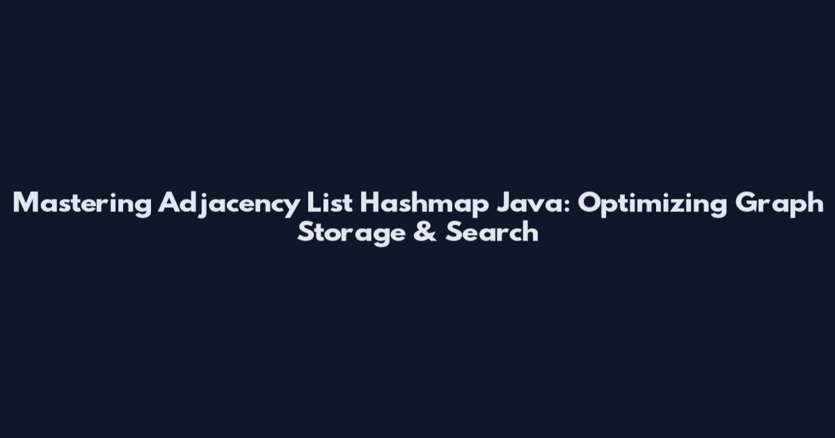 Mastering Adjacency List Hashmap Java: Optimizing Graph Storage & Search