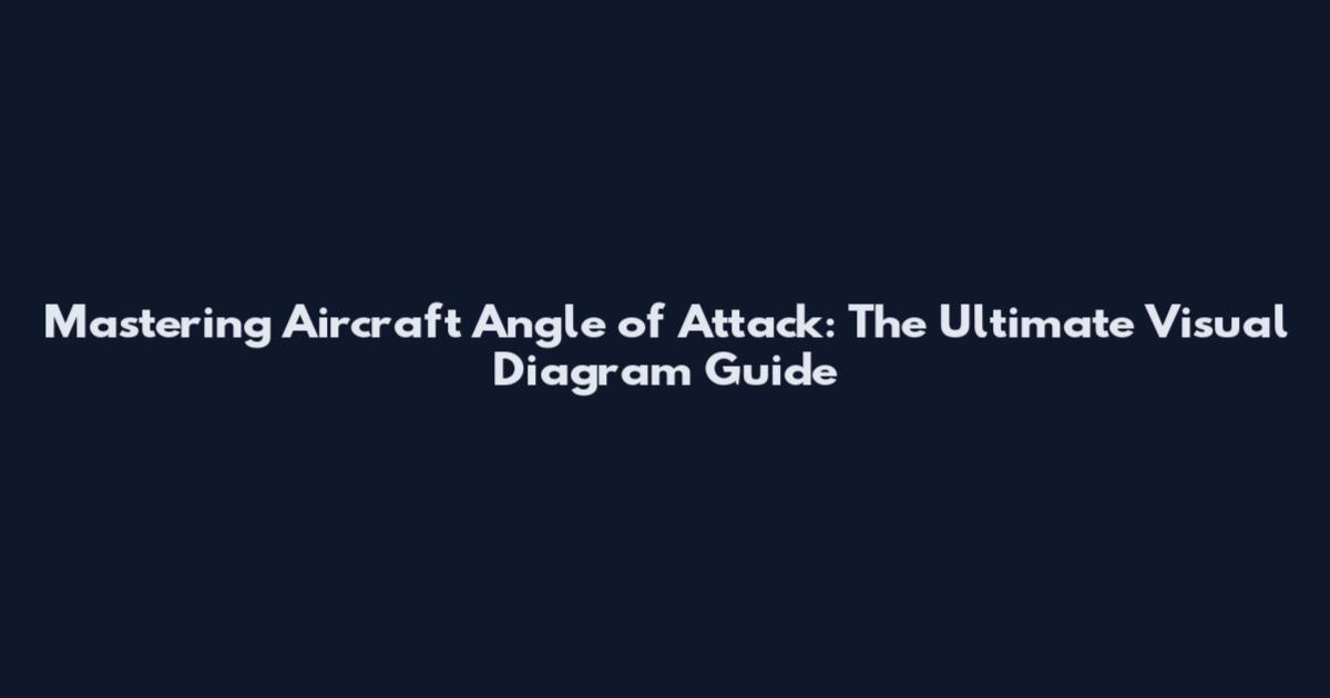 Mastering Aircraft Angle of Attack: The Ultimate Visual Diagram Guide