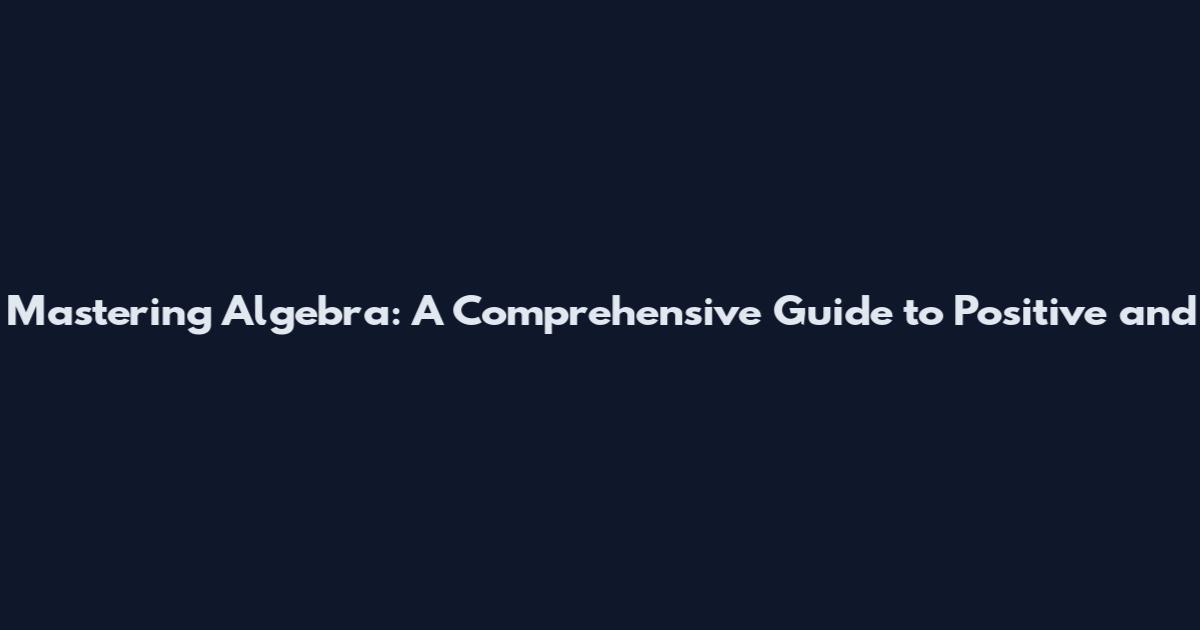 Mastering Algebra: A Comprehensive Guide to Positive and