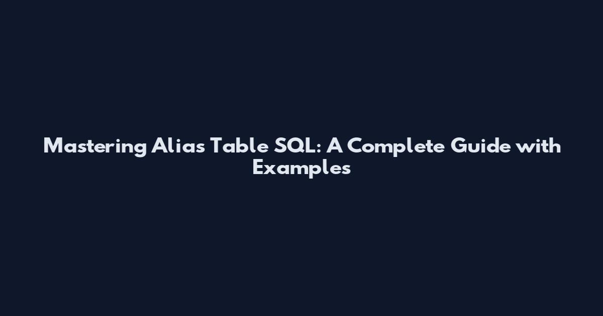 Mastering Alias Table SQL: A Complete Guide with Examples