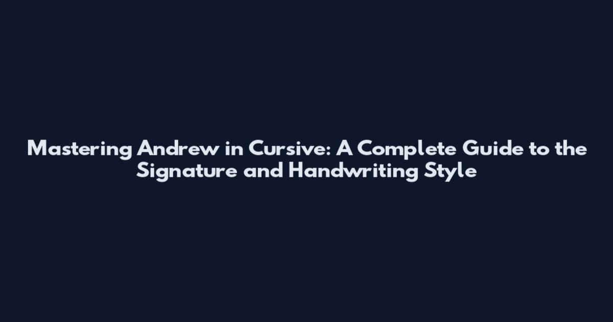 Mastering Andrew in Cursive: A Complete Guide to the Signature and Handwriting Style
