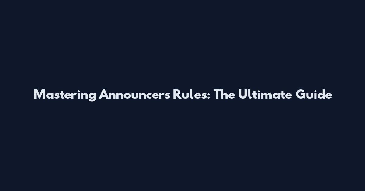 Mastering Announcers Rules: The Ultimate Guide