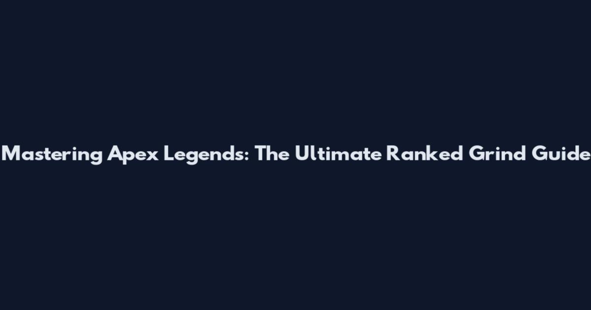 Mastering Apex Legends: The Ultimate Ranked Grind Guide