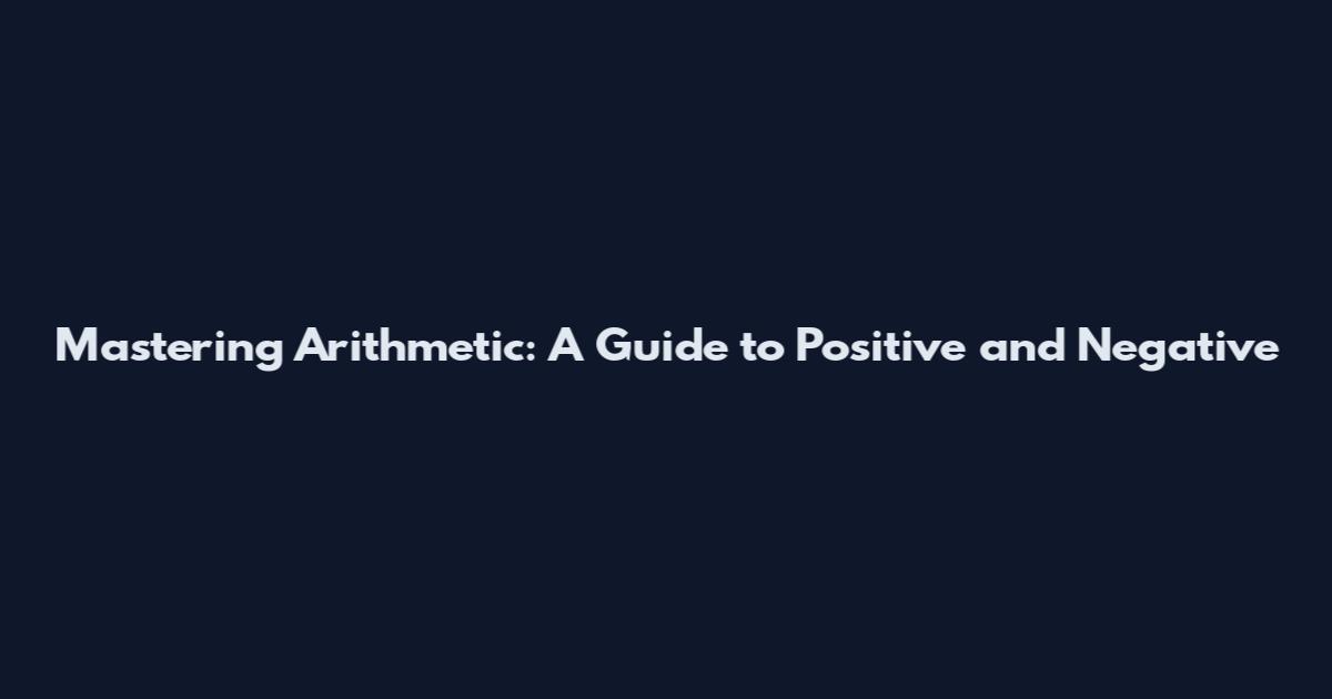 Mastering Arithmetic: A Guide to Positive and Negative