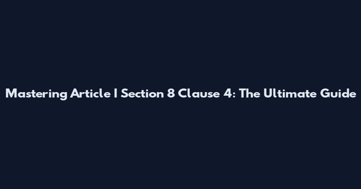 Mastering Article I Section 8 Clause 4: The Ultimate Guide