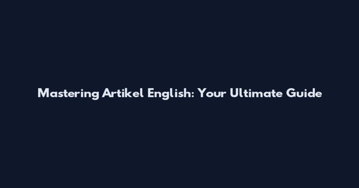 Mastering Artikel English: Your Ultimate Guide