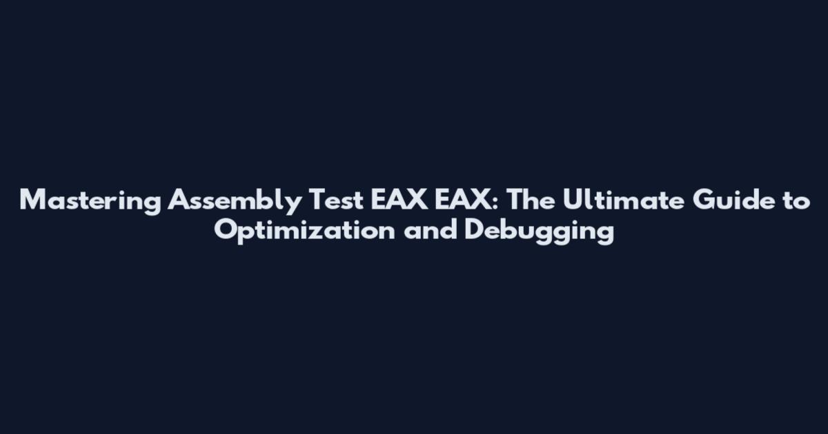Mastering Assembly Test EAX EAX: The Ultimate Guide to Optimization and Debugging