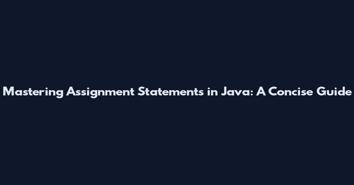 Mastering Assignment Statements in Java: A Concise Guide