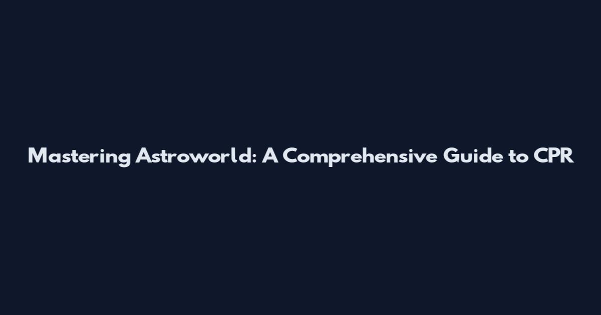 Mastering Astroworld: A Comprehensive Guide to CPR