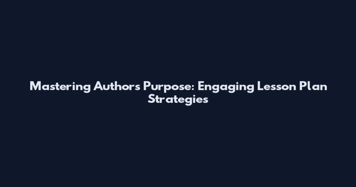 Mastering Author's Purpose: Engaging Lesson Plan Strategies