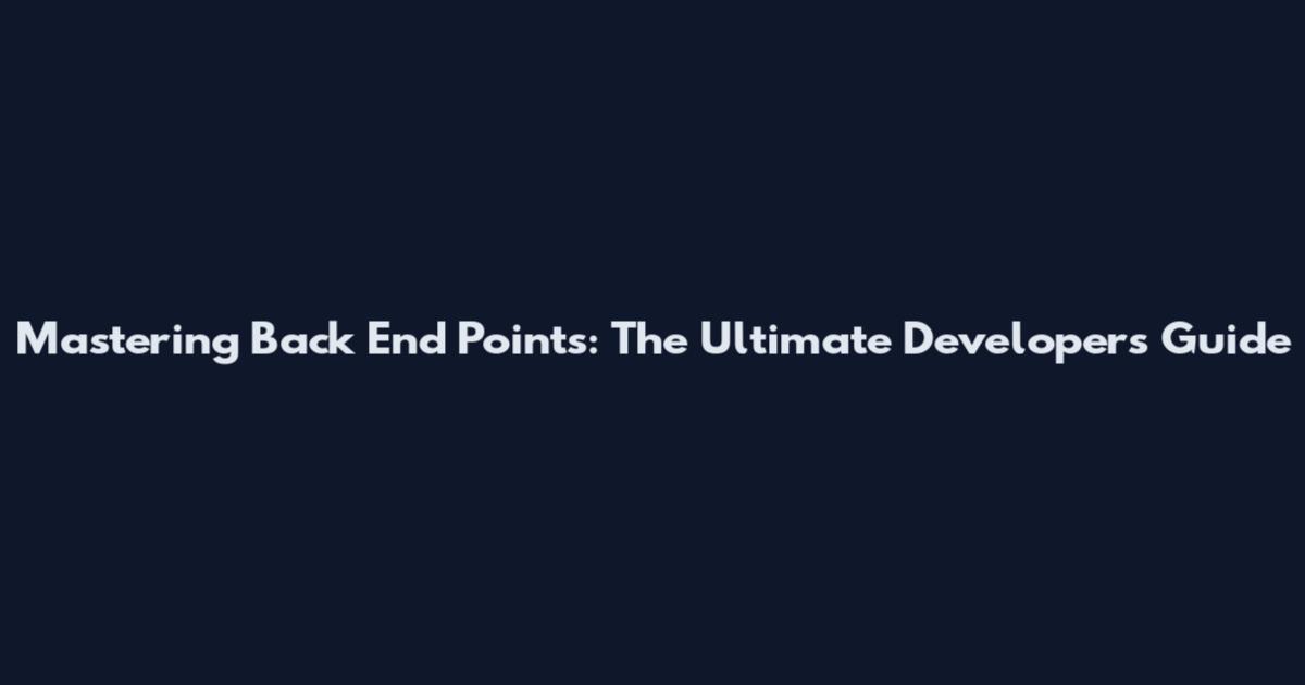 Mastering Back End Points: The Ultimate Developer's Guide
